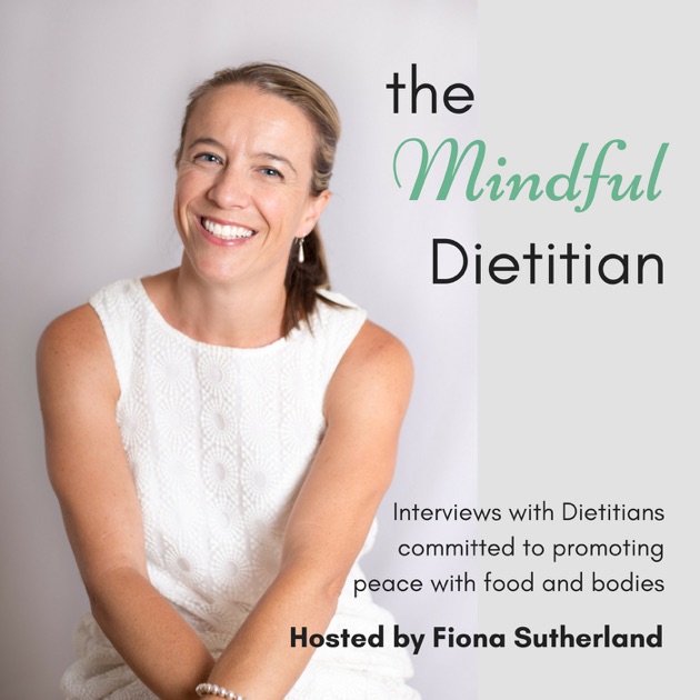the mindful dietitian, interview with dietitians committed to promoting peace with food and bodies hosted by fiona sutherland - podcast album art