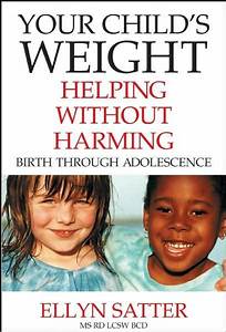 Your Child’s Weight Helping Without Harming by Ellyn Satter